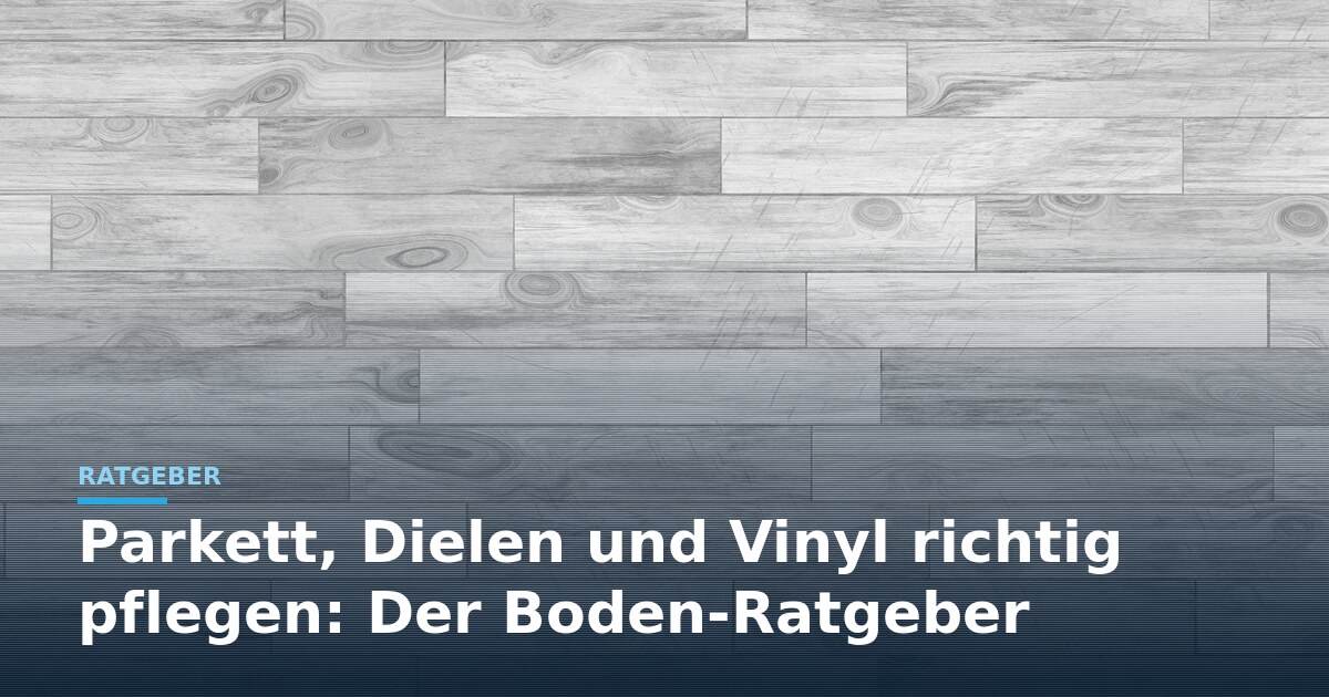 Bodenpflege Berlin &ndash; Titelbild mit grauen Holzbrettern und Ratgeber-Schriftzug Parkett, Dielen und Vinyl