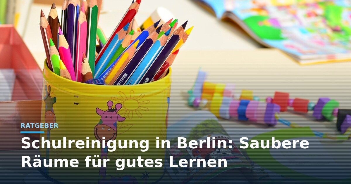 Schulreinigung Berlin – Titelbild mit Buntstiften und Ratgeber-Schriftzug für gutes Lernen